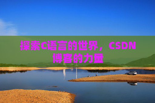 探索C语言的世界，CSDN博客的力量